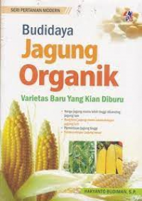 Budidaya Jagung Organik Varietas Baru yang Kian di Buru.