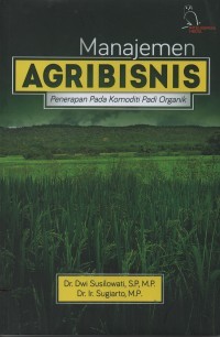 Manajemen agribisnis: penerapan pada komoditi padi organik.